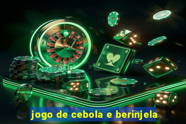 jogo de cebola e berinjela